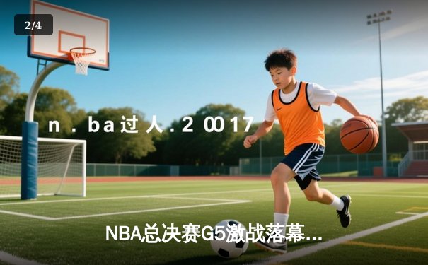 NBA总决赛G5激战落幕，掘金主场力克热火夺赛点 - 2
