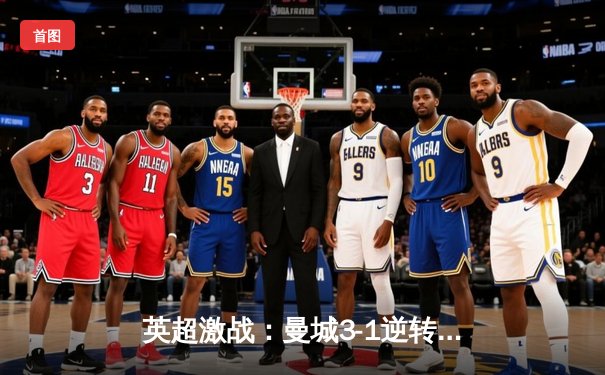 英超激战：曼城3-1逆转曼联，哈兰德双响锁定胜局