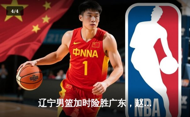 辽宁男篮加时险胜广东，赵继伟33分主导惊天逆转，CBA半决赛战火重燃 - 4