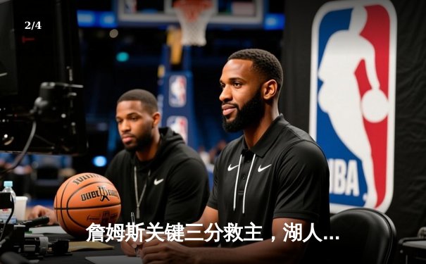 詹姆斯关键三分救主，湖人加时险胜勇士迎三连胜 - 2