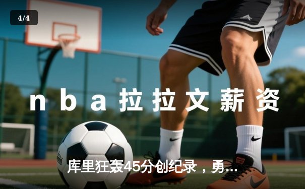 库里狂轰45分创纪录，勇士加时险胜凯尔特人，总决赛悬念再起 - 4