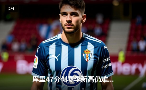 库里47分创赛季新高仍难救主 勇士加时惜败凯尔特人暴露卫冕隐患 - 2